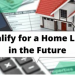 4 Ways You Can Prepare Now to Qualify for a Home Loan in the Future