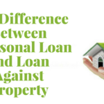 What is the Difference Between a Personal Loan and Loan Against Property?